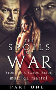 Title: The Spoils of War: Story of a Saxon Bride, Part One, Author: Matilda Martel