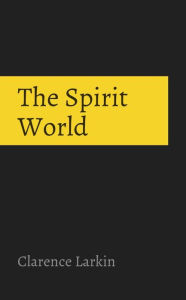 Title: The Spirit World, Author: Clarence Larkin