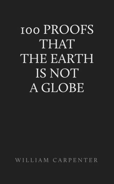 One Hundred Proofs That the Earth Is Not a Globe