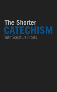 Title: The Shorter Catechism with Scripture Proofs, Author: Westminster Assembly