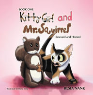 Title: Kitty Girl and Mr. Squirrel, Rescued and Homed, Author: Resia Nank