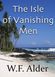 Title: The Isle of Vanishing men, Author: W.F. Alder