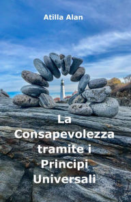 Title: La Consapevolezza tramite i Principi Universali, Author: Atilla Alan