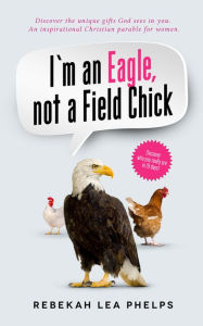 Title: I'm an Eagle, not a Field Chick, Author: Rebekah Lea Phelps