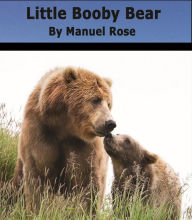Title: Little Booby Bear - A Children's Book, Author: Manuel Rose