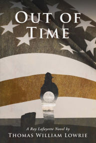 Title: Out of Time (a Ray Lafayette Novel), Author: Thomas William Lowrie