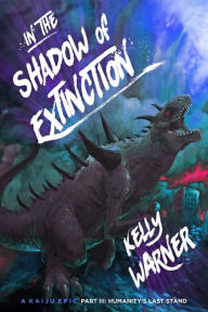 Title: In the Shadow of Extinction: A Kaiju Epic - Part III: Humanity's Last Stand, Author: Kelly Warner