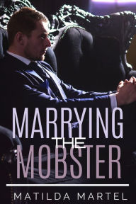 Title: Marrying the Mobster, Author: Matilda Martel