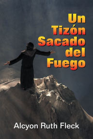Title: Un Tizon Sacado Del Fuego, Author: Alcyon Ruth Fleck