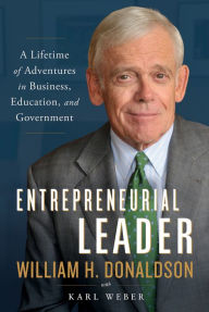 Title: Entrepreneurial Leader: A Lifetime of Adventures in Business, Education, and Government, Author: William H. Donaldson