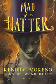 Title: Mad as a Hatter, Author: Kendra Moreno