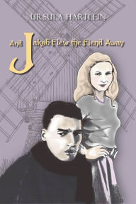 Title: And Jakob Flew the Fiend Away, Author: Ursula Hartlein