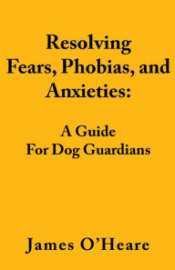 Title: Resolving Fears, Phobias, and Anxieties, Author: James OHeare