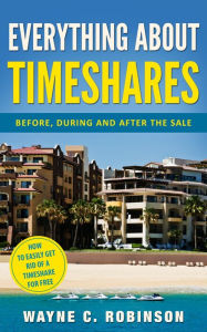 Title: EVERYTHING ABOUT TIMESHARES: Before, During and After The Sale, Author: Wayne C. Robinson