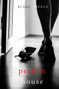 Title: The Perfect House (A Jessie Hunt Psychological Suspense ThrillerBook Three), Author: Blake Pierce