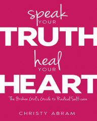 Title: Speak Your Truth, Heal Your Heart, Author: Christy Abram