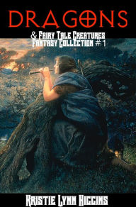 Title: Dragons & Fairy Tale Creatures Fantasy Collection #1, Author: Kristie Lynn Higgins