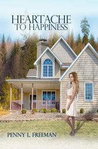 Title: Heartache to Happiness, Author: Penny L. Freeman