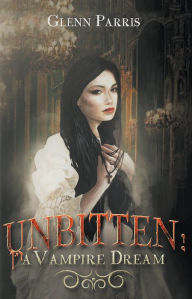 Title: Unbitten: A Vampire Dream, Author: Glenn Parris