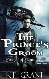 Title: The Prince's Groom (Pirates of Flaundia #2), Author: KT Grant