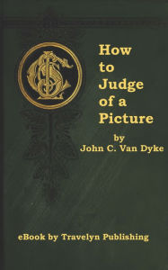 Title: How to Judge of a Picture, Author: John C. Van Dyke