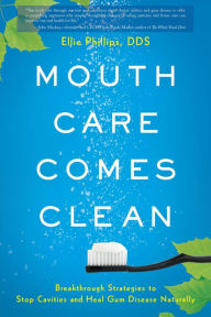 Title: Mouth Care Comes Clean: Breakthrough Strategies to Stop Cavities and Heal Gum Disease Naturally, Author: Ellie Phillips DDS