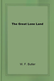 Title: The Great Lone Land, Author: W. F. Butler