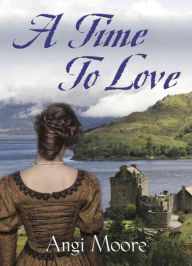 Title: A Time to Love, Author: Angi Moore