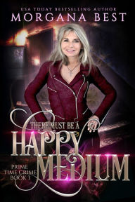 Title: There Must be a Happy Medium: Cozy Mystery with Older Sleuth, Author: Morgana Best