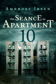 Title: The Seance in Apartment 10, Author: Ambrose Ibsen