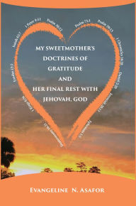 Title: My Sweet Mothers Doctrines of Gratitude and Her Final Rest with Jehovah God, Author: Evangeline N. Asafor