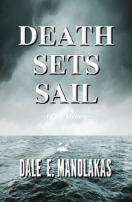 Title: Death Sets Sail: A Cozy Mystery, Author: Dale E. Manolakas
