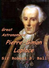 Title: Great Astronomers: Pierre-Simon Laplace, Author: Robert Stawell Ball