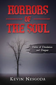 Title: Horrors of the Soul: Fables of Desolation & Despair, Author: Kevin Nesgoda
