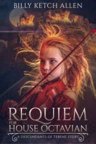 Title: Requiem For House Octavian (The Descendants of Terene, Book 0.5), Author: Billy Ketch Allen