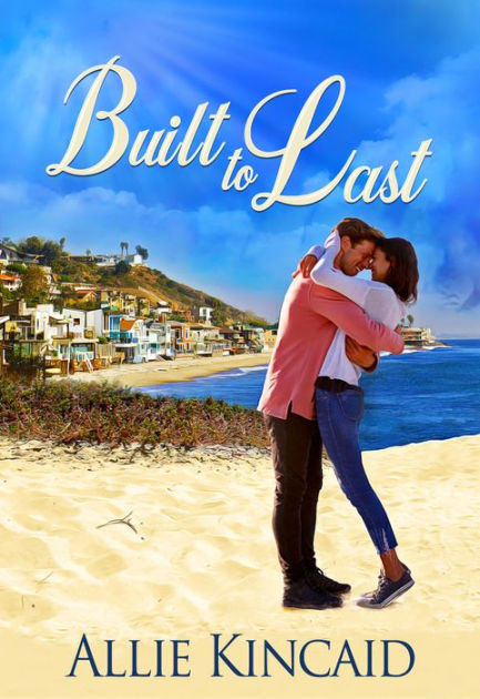 Built to Last: A Sweet Contemporary Romance by Allie Kincaid | eBook ...