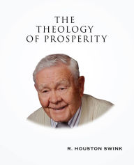 Title: THE THEOLOGY OF PROSPERITY, Author: R. Houston Swink