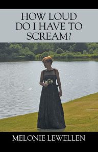 Title: How Loud Do I Have to Scream, Author: Melonie Lewellen