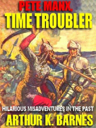 Title: Pete Manx, Time Troubler, Author: Arthur K. Barnes