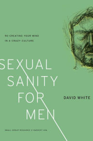 Title: Sexual Sanity for Men, Author: David White