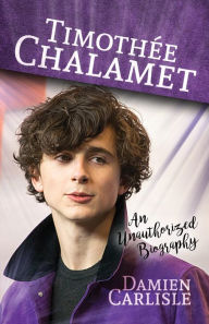 Title: Timothee Chalamet: An Unauthorized Biography, Author: Damien Carlisle