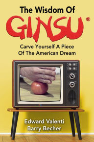 Title: The Wisdom Of Ginsu: Carve Yourself A Piece Of The American Dream, Author: Edward Valenti