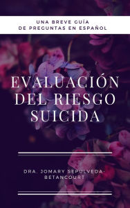 Title: Una Breve Guia de Preguntas en Espanol para la Evaluacion del Riesgo Suicida, Author: Dr. Jomary Sepulveda-Betancourt