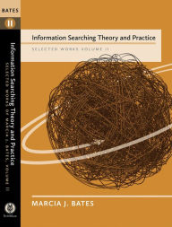 Title: Information Searching Theory and Practice: Volume II of the Selected Works of Marcia J. Bates, Author: Marcia J. Bates