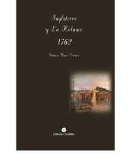 Title: Inglaterra y La Habana 1762, Author: Gustavo Placer Cervera