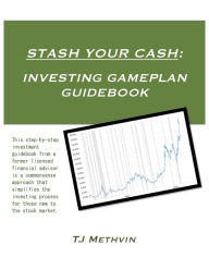 Title: Stash Your Cash: Investing Gameplan Guidebook, Author: TJ Methvin