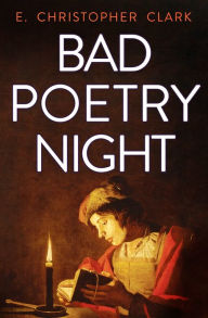 Title: Bad Poetry Night, Author: E. Christopher Clark