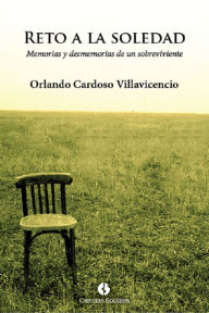 Title: Reto a la soledad. Memorias y desmemorias de un sobreviviente, Author: Orlando Cardoso Villavicencio