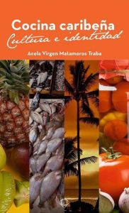 Title: Cocina Caribena. Cultura e Identidad, Author: Acela Virgen Matamoros Traba