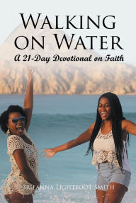 Title: Walking on Water: A 21-Day Devotional on Faith, Author: Brieanna Lightfoot Smith